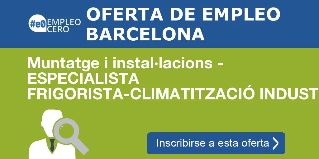 Muntatge i instal·lacions - ESPECIALISTA FRIGORISTA-CLIMATITZACIÓ INDUSTRIAL Muntatge i instal·lacions - ESPECIALISTA FRIGORISTA-CLIMATITZACIÓ INDUSTRIAL