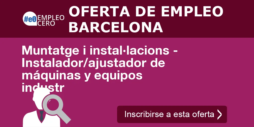 Muntatge i instal·lacions - Instalador/ajustador de máquinas y equipos industr Muntatge i instal·lacions - Instalador/ajustador de máquinas y equipos industr