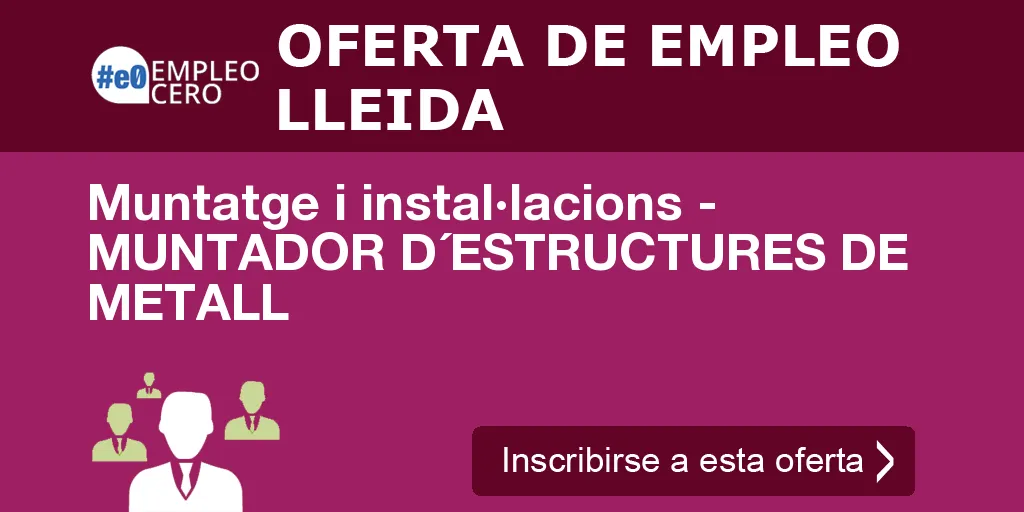 Muntatge i instal·lacions - MUNTADOR D´ESTRUCTURES DE METALL Muntatge i instal·lacions - MUNTADOR D´ESTRUCTURES DE METALL