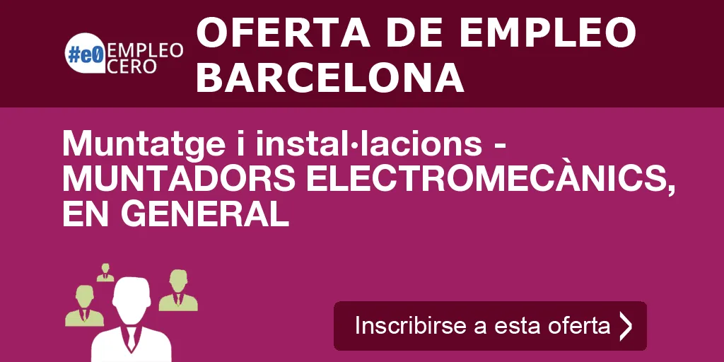 Muntatge i instal·lacions - MUNTADORS ELECTROMECÀNICS, EN GENERAL Muntatge i instal·lacions - MUNTADORS ELECTROMECÀNICS, EN GENERAL