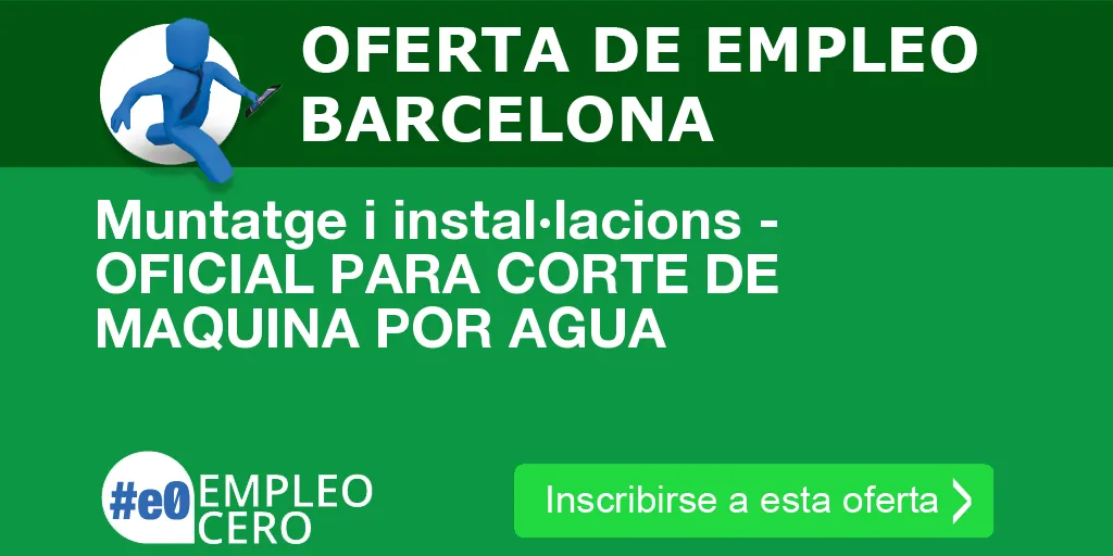 Muntatge i instal·lacions - OFICIAL PARA CORTE DE MAQUINA POR AGUA Muntatge i instal·lacions - OFICIAL PARA CORTE DE MAQUINA POR AGUA