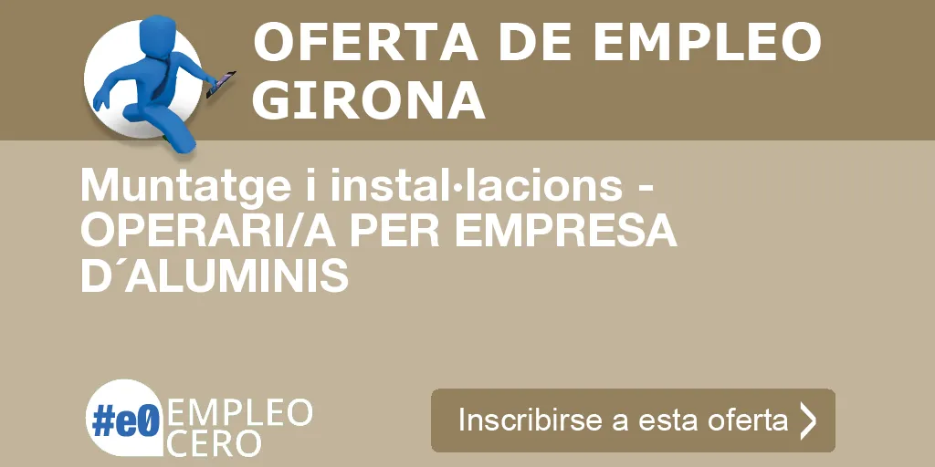 Muntatge i instal·lacions - OPERARI/A PER EMPRESA D´ALUMINIS Muntatge i instal·lacions - OPERARI/A PER EMPRESA D´ALUMINIS