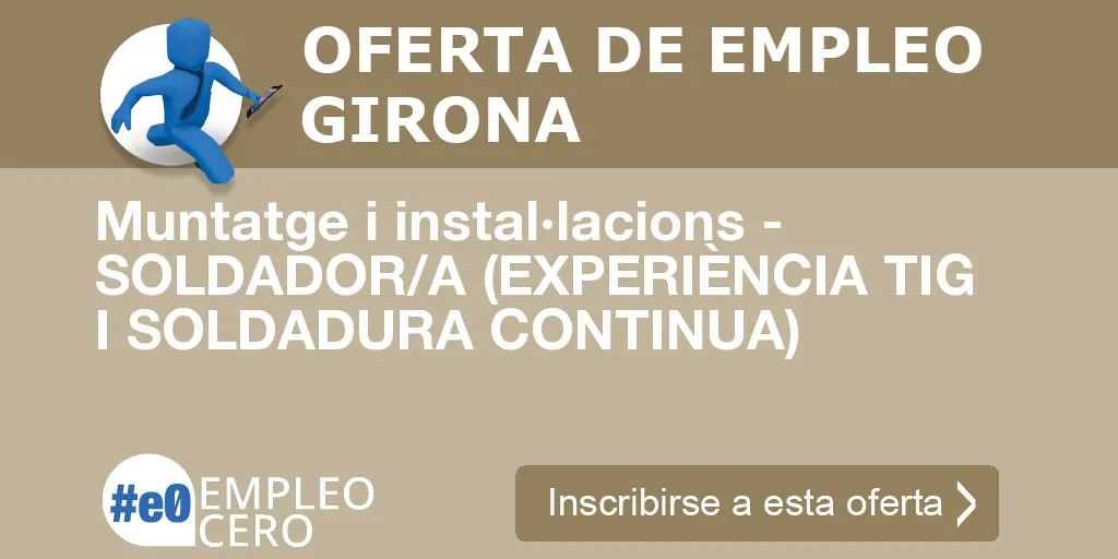 Muntatge i instal·lacions - SOLDADOR/A (EXPERIÈNCIA TIG I SOLDADURA CONTINUA) Muntatge i instal·lacions - SOLDADOR/A (EXPERIÈNCIA TIG I SOLDADURA CONTINUA)