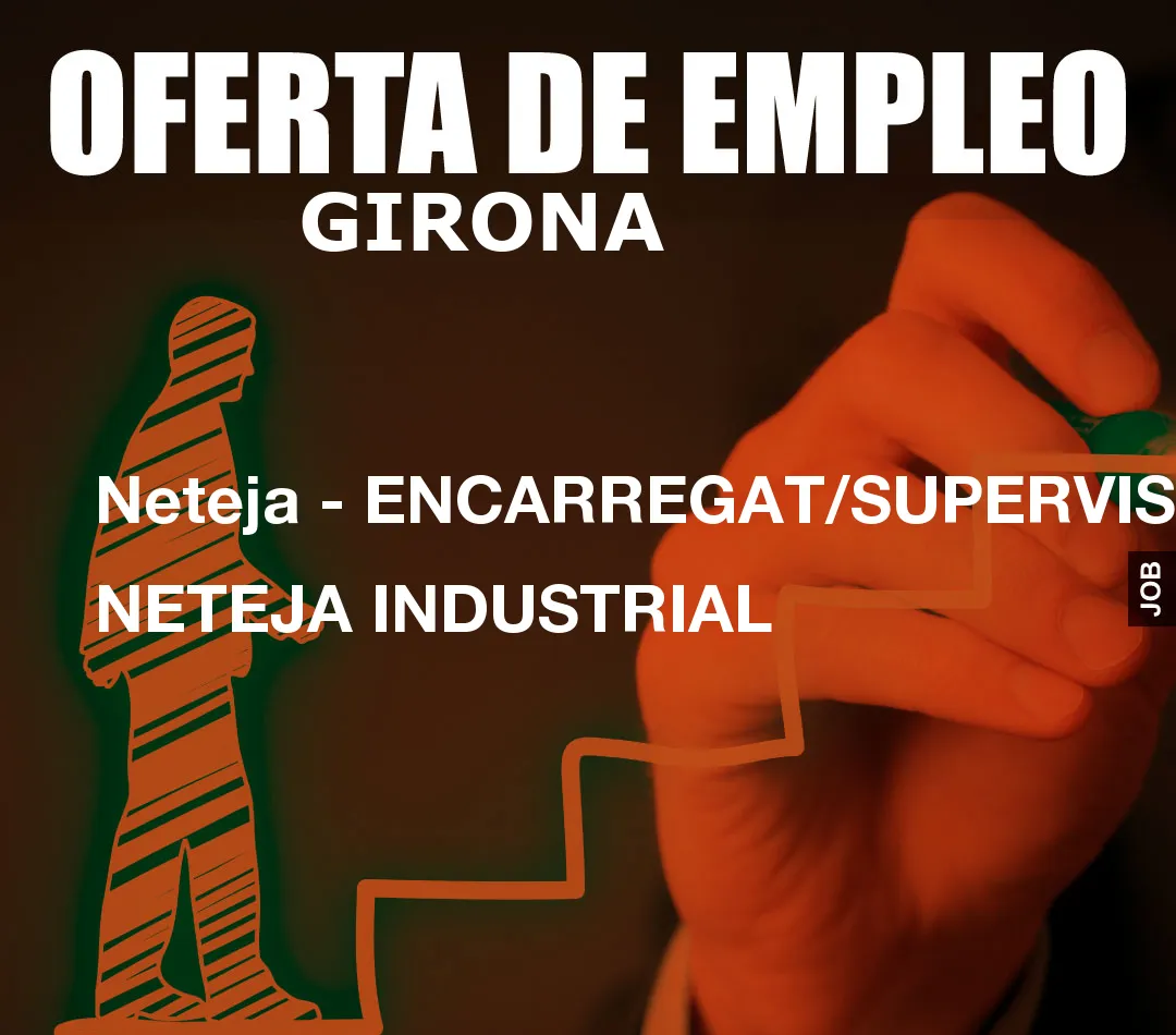 Neteja - ENCARREGAT/SUPERVISOR NETEJA INDUSTRIAL