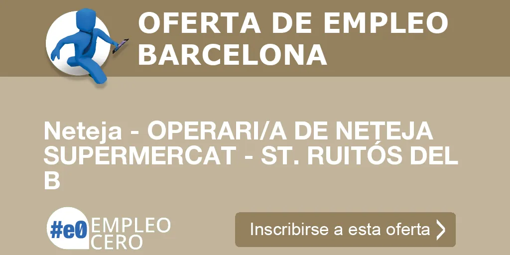 Neteja - OPERARI/A DE NETEJA SUPERMERCAT - ST. RUITÓS DEL B Neteja - OPERARI/A DE NETEJA SUPERMERCAT - ST. RUITÓS DEL B