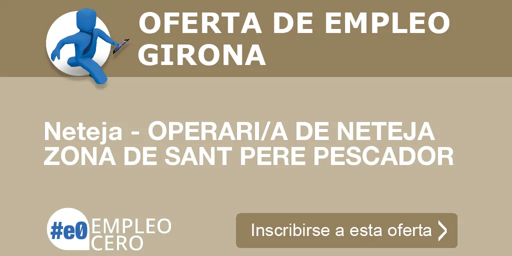 Neteja - OPERARI/A DE NETEJA ZONA DE SANT PERE PESCADOR Neteja - OPERARI/A DE NETEJA ZONA DE SANT PERE PESCADOR