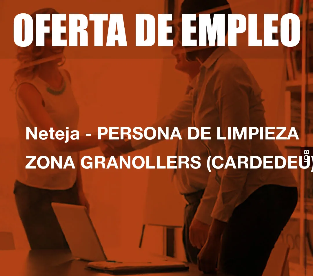 Neteja - PERSONA DE LIMPIEZA ZONA GRANOLLERS (CARDEDEU) Neteja - PERSONA DE LIMPIEZA ZONA GRANOLLERS (CARDEDEU)