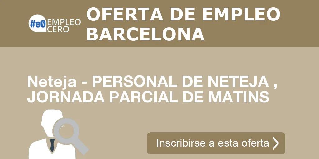 Neteja - PERSONAL DE NETEJA , JORNADA PARCIAL DE MATINS Neteja - PERSONAL DE NETEJA , JORNADA PARCIAL DE MATINS