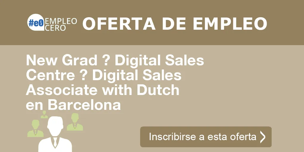 New Grad ? Digital Sales Centre ? Digital Sales Associate with Dutch en Barcelona New Grad ? Digital Sales Centre ? Digital Sales Associate with Dutch en Barcelona