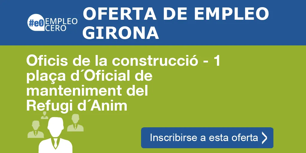 Oficis de la construcció - 1 plaça d´Oficial de manteniment del Refugi d´Anim Oficis de la construcció - 1 plaça d´Oficial de manteniment del Refugi d´Anim