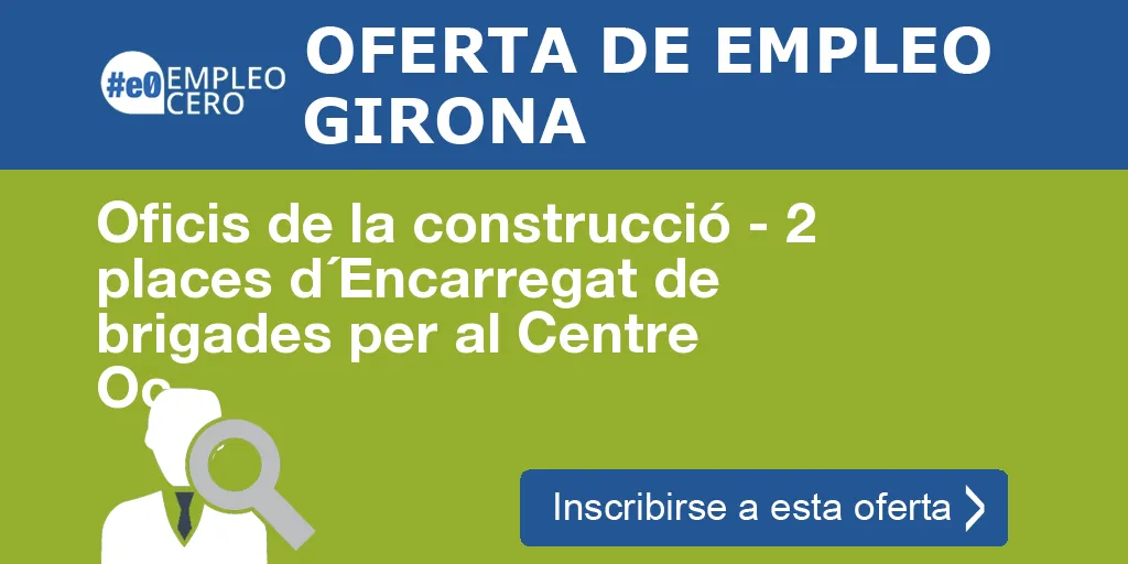 Oficis de la construcció - 2 places d´Encarregat de brigades per al Centre Oc Oficis de la construcció - 2 places d´Encarregat de brigades per al Centre Oc