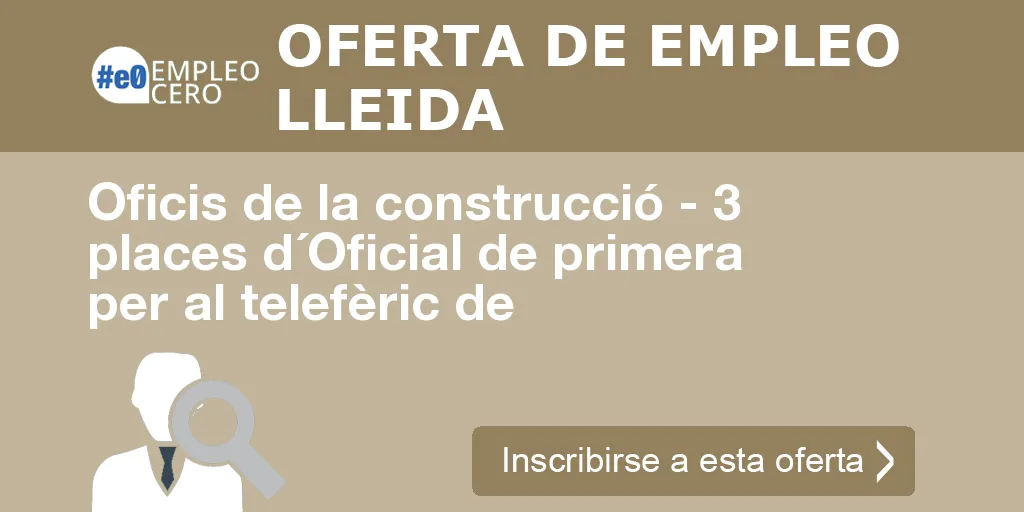 Oficis de la construcció - 3 places d´Oficial de primera per al telefèric de Oficis de la construcció - 3 places d´Oficial de primera per al telefèric de