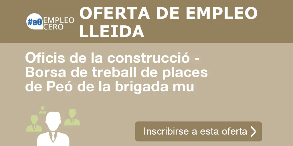 Oficis de la construcció - Borsa de treball de places de Peó de la brigada mu Oficis de la construcció - Borsa de treball de places de Peó de la brigada mu