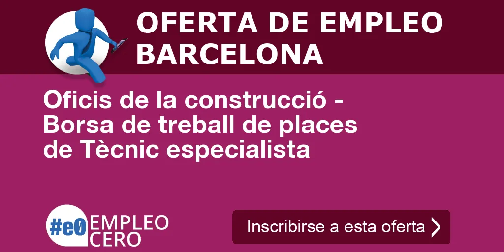 Oficis de la construcció - Borsa de treball de places de Tècnic especialista Oficis de la construcció - Borsa de treball de places de Tècnic especialista