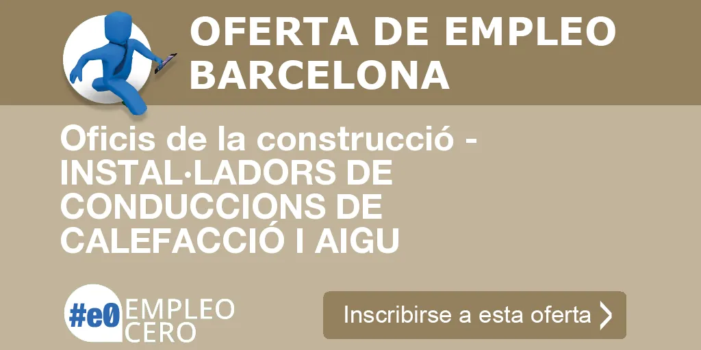 Oficis de la construcció - INSTAL·LADORS DE CONDUCCIONS DE CALEFACCIÓ I AIGU Oficis de la construcció - INSTAL·LADORS DE CONDUCCIONS DE CALEFACCIÓ I AIGU
