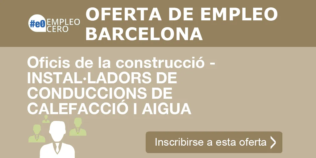 Oficis de la construcció - INSTAL·LADORS DE CONDUCCIONS DE CALEFACCIÓ I AIGUA Oficis de la construcció - INSTAL·LADORS DE CONDUCCIONS DE CALEFACCIÓ I AIGUA