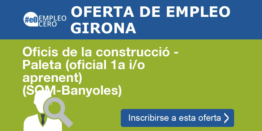 Oficis de la construcció - Paleta (oficial 1a i/o aprenent) (SOM-Banyoles) Oficis de la construcció - Paleta (oficial 1a i/o aprenent) (SOM-Banyoles)