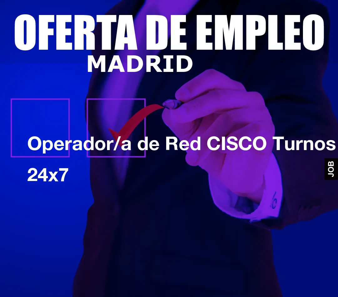Operador/a de Red CISCO Turnos 24x7 Operador/a de Red CISCO Turnos 24x7