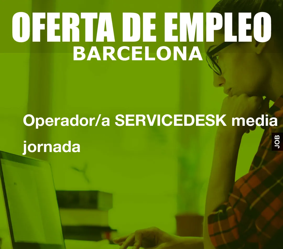 Operador/a SERVICEDESK media jornada Operador/a SERVICEDESK media jornada