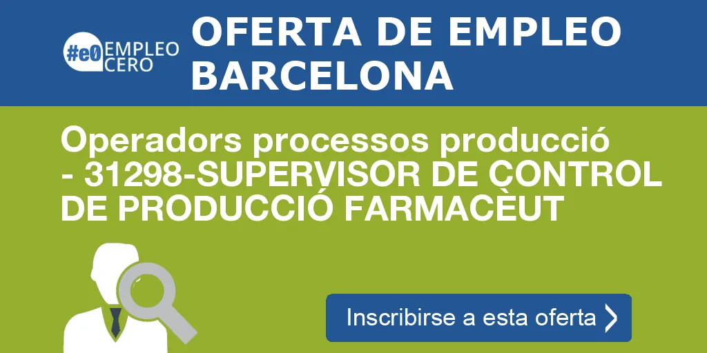 Operadors processos producció - 31298-SUPERVISOR DE CONTROL DE PRODUCCIÓ FARMACÈUT Operadors processos producció - 31298-SUPERVISOR DE CONTROL DE PRODUCCIÓ FARMACÈUT