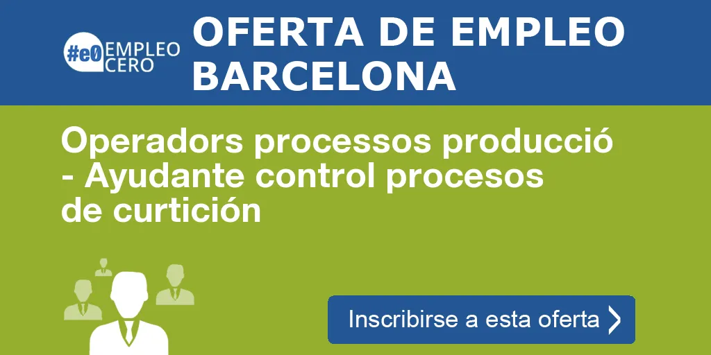 Operadors processos producció - Ayudante control procesos de curtición Operadors processos producció - Ayudante control procesos de curtición