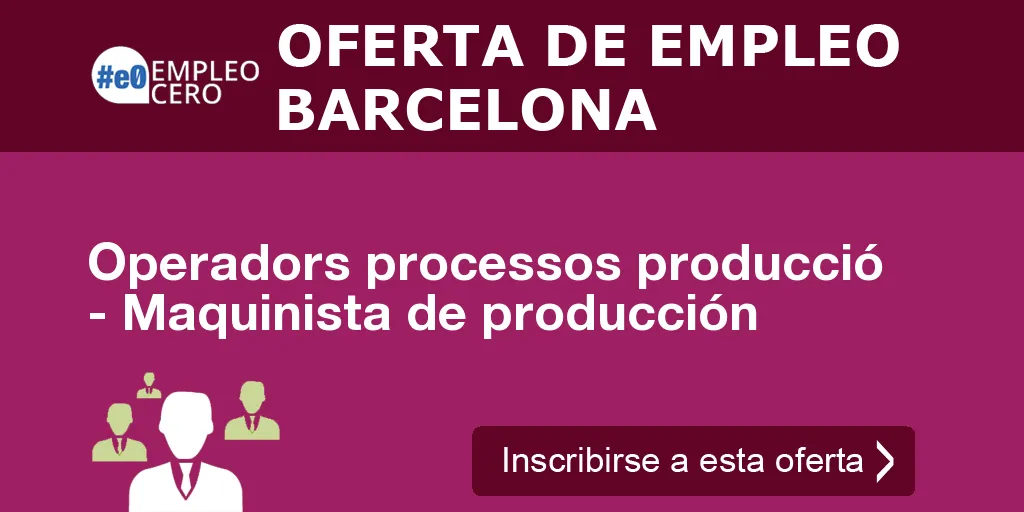 Operadors processos producció - Maquinista de producción Operadors processos producció - Maquinista de producción