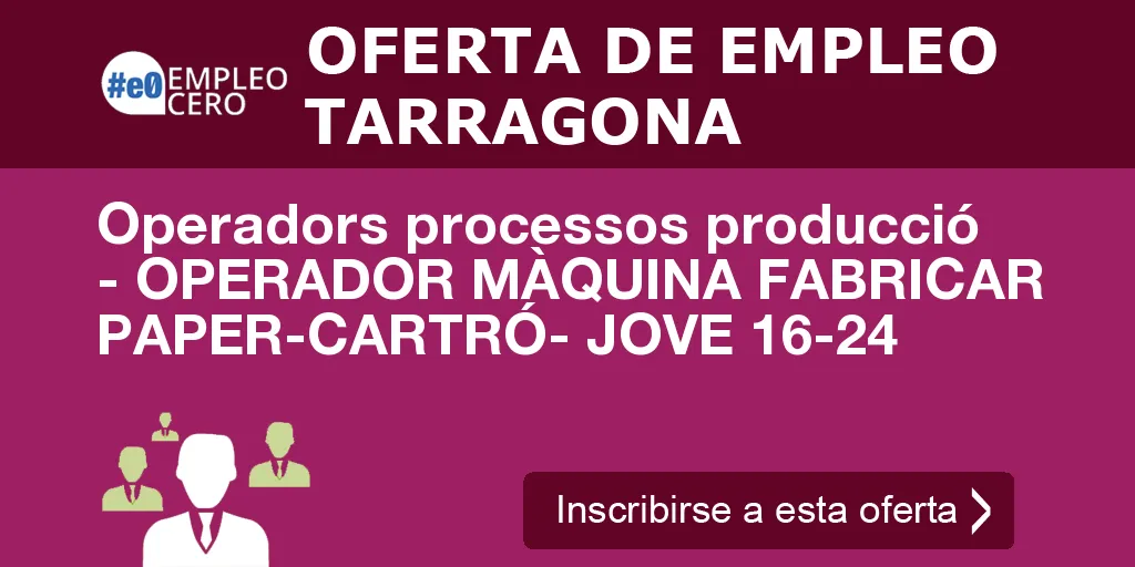 Operadors processos producció - OPERADOR MÀQUINA FABRICAR PAPER-CARTRÓ- JOVE 16-24