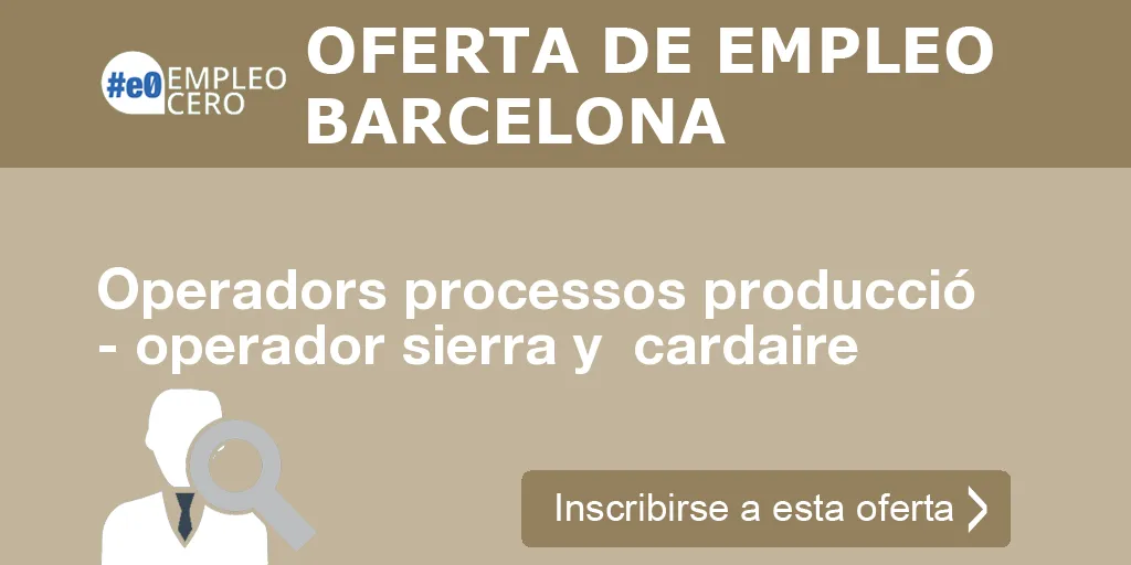 Operadors processos producció - operador sierra y cardaire Operadors processos producció - operador sierra y cardaire