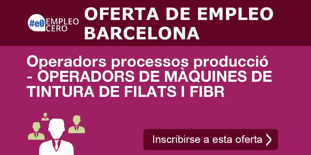 Operadors processos producció - OPERADORS DE MÀQUINES DE TINTURA DE FILATS I FIBR Operadors processos producció - OPERADORS DE MÀQUINES DE TINTURA DE FILATS I FIBR