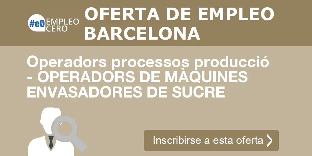 Operadors processos producció - OPERADORS DE MÀQUINES ENVASADORES DE SUCRE Operadors processos producció - OPERADORS DE MÀQUINES ENVASADORES DE SUCRE