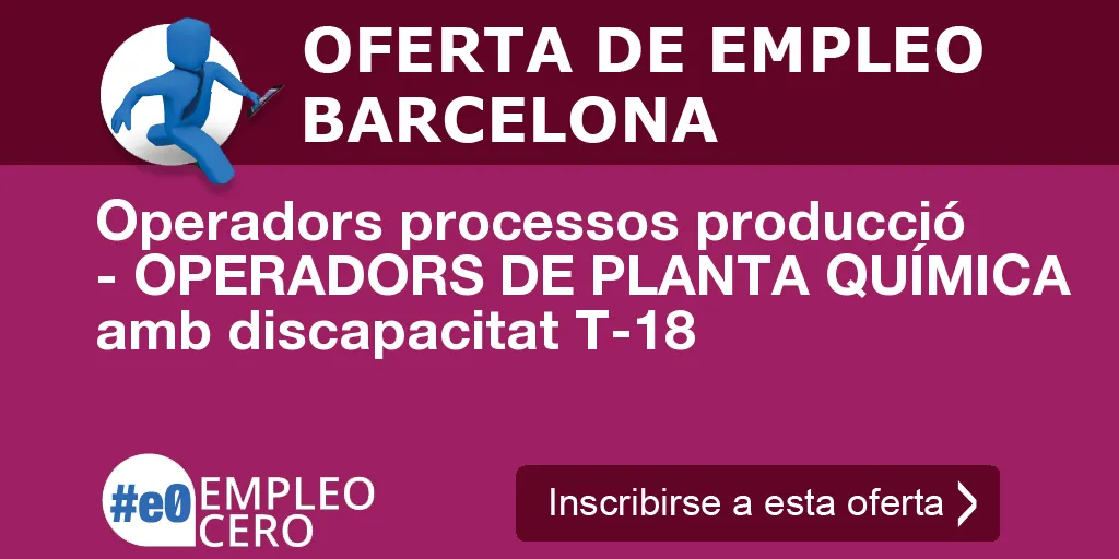 Operadors processos producció - OPERADORS DE PLANTA QUÍMICA amb discapacitat T-18 Operadors processos producció - OPERADORS DE PLANTA QUÍMICA amb discapacitat T-18
