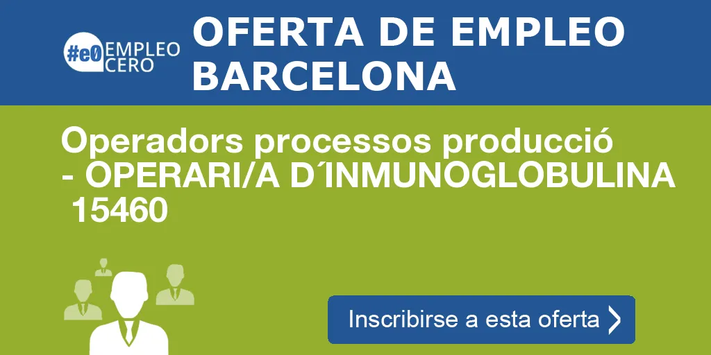Operadors processos producció - OPERARI/A D´INMUNOGLOBULINA 15460 Operadors processos producció - OPERARI/A D´INMUNOGLOBULINA 15460