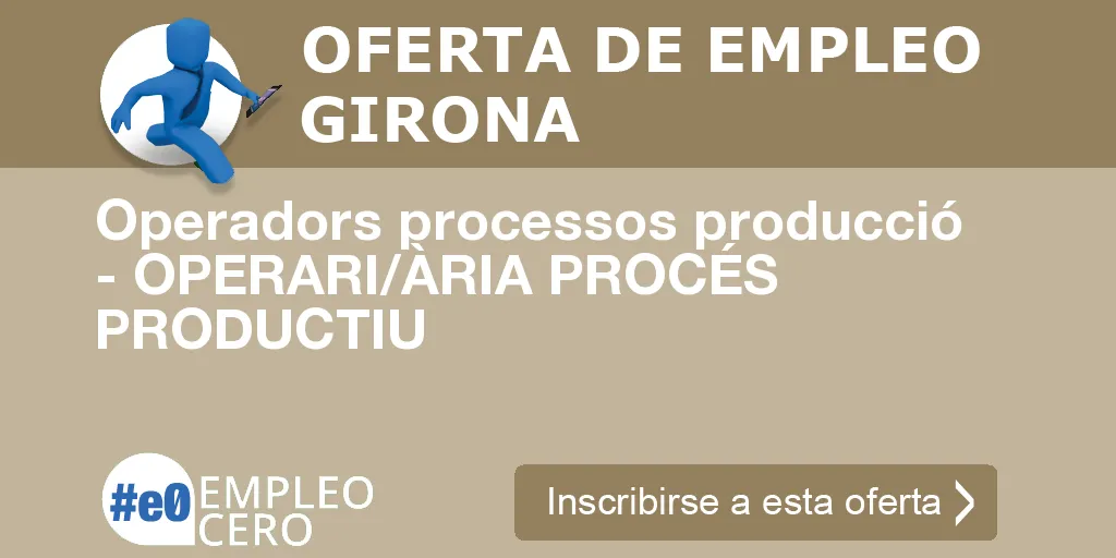 Operadors processos producció - OPERARI/ÀRIA PROCÉS PRODUCTIU Operadors processos producció - OPERARI/ÀRIA PROCÉS PRODUCTIU