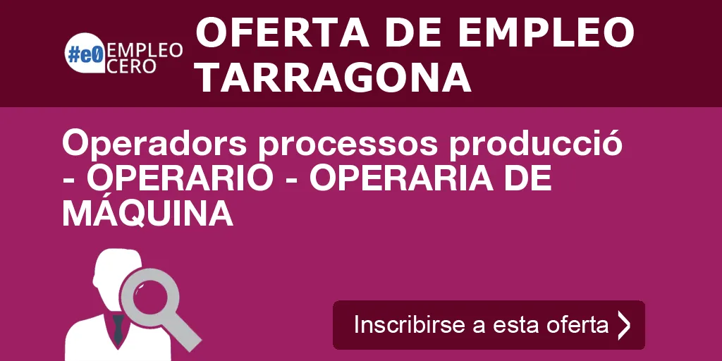 Operadors processos producció - OPERARIO - OPERARIA DE MÁQUINA Operadors processos producció - OPERARIO - OPERARIA DE MÁQUINA