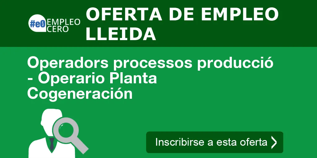 Operadors processos producció - Operario Planta Cogeneración Operadors processos producció - Operario Planta Cogeneración