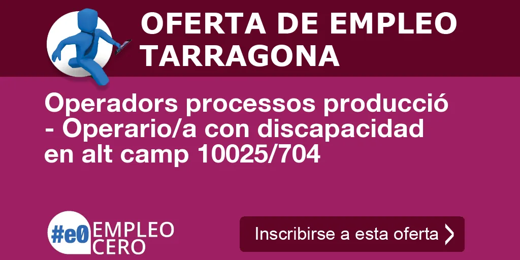 Operadors processos producció - Operario/a con discapacidad en alt camp 10025/704 Operadors processos producció - Operario/a con discapacidad en alt camp 10025/704