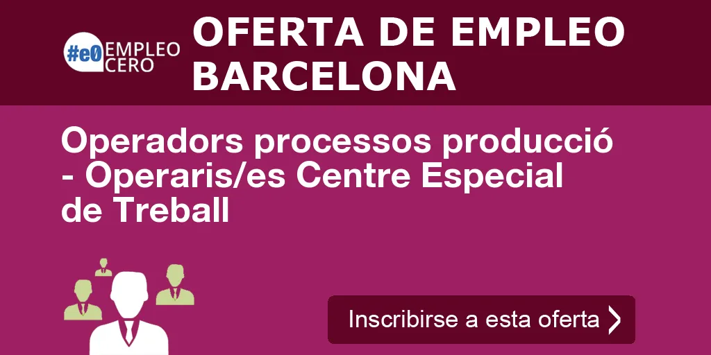 Operadors processos producció - Operaris/es Centre Especial de Treball Operadors processos producció - Operaris/es Centre Especial de Treball