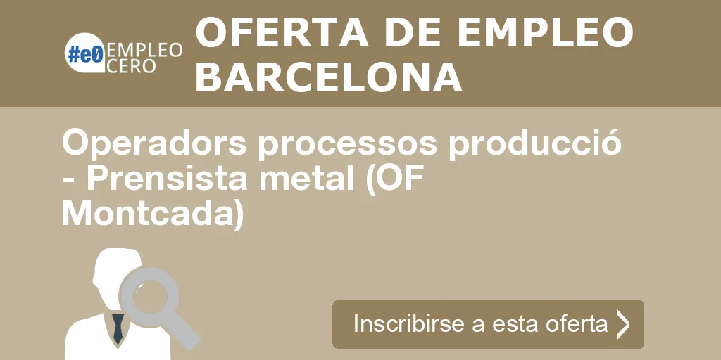 Operadors processos producció - Prensista metal (OF Montcada) Operadors processos producció - Prensista metal (OF Montcada)