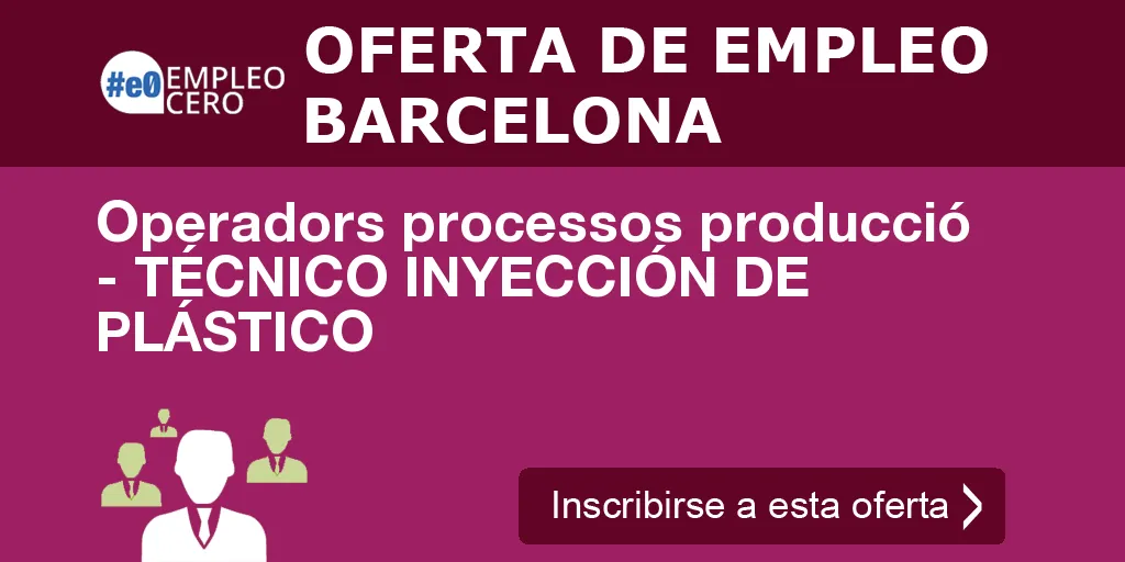 Operadors processos producció - TÉCNICO INYECCIÓN DE PLÁSTICO Operadors processos producció - TÉCNICO INYECCIÓN DE PLÁSTICO