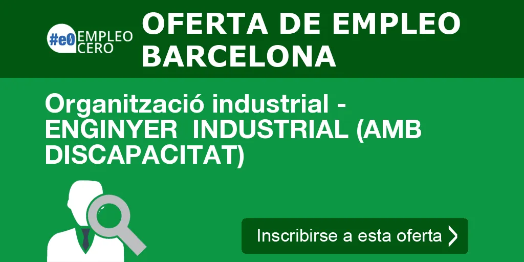 Organització industrial - ENGINYER INDUSTRIAL (AMB DISCAPACITAT) Organització industrial - ENGINYER INDUSTRIAL (AMB DISCAPACITAT)