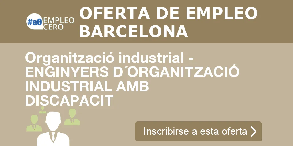Organització industrial - ENGINYERS D´ORGANITZACIÓ INDUSTRIAL AMB DISCAPACIT Organització industrial - ENGINYERS D´ORGANITZACIÓ INDUSTRIAL AMB DISCAPACIT