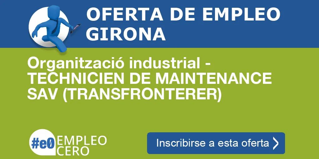 Organització industrial - TECHNICIEN DE MAINTENANCE SAV (TRANSFRONTERER) Organització industrial - TECHNICIEN DE MAINTENANCE SAV (TRANSFRONTERER)