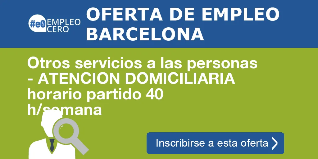 Otros servicios a las personas - ATENCION DOMICILIARIA horario partido 40 h/semana Otros servicios a las personas - ATENCION DOMICILIARIA horario partido 40 h/semana
