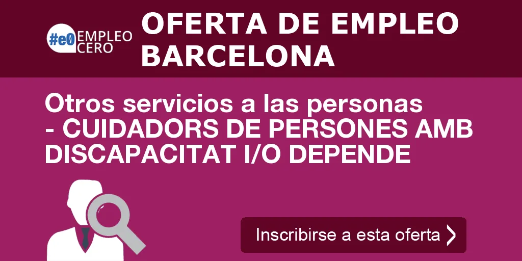 Otros servicios a las personas - CUIDADORS DE PERSONES AMB DISCAPACITAT I/O DEPENDE Otros servicios a las personas - CUIDADORS DE PERSONES AMB DISCAPACITAT I/O DEPENDE