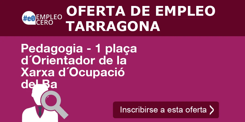 Pedagogia - 1 plaça d´Orientador de la Xarxa d´Ocupació del Ba Pedagogia - 1 plaça d´Orientador de la Xarxa d´Ocupació del Ba