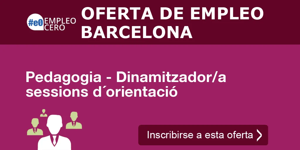 Pedagogia - Dinamitzador/a sessions d´orientació Pedagogia - Dinamitzador/a sessions d´orientació