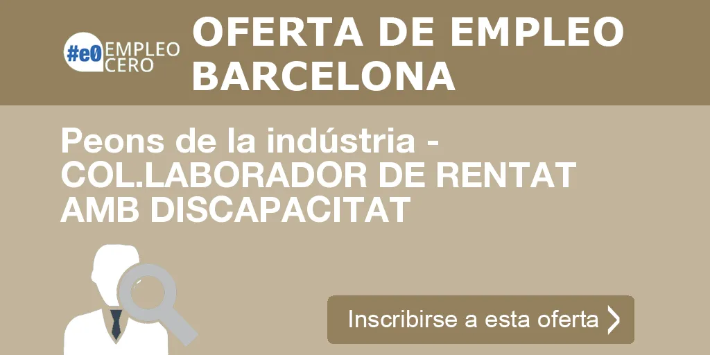 Peons de la indústria - COL.LABORADOR DE RENTAT AMB DISCAPACITAT Peons de la indústria - COL.LABORADOR DE RENTAT AMB DISCAPACITAT