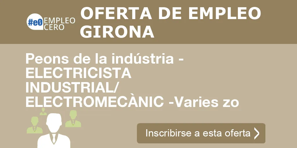 Peons de la indústria - ELECTRICISTA INDUSTRIAL/ ELECTROMECÀNIC -Varies zo Peons de la indústria - ELECTRICISTA INDUSTRIAL/ ELECTROMECÀNIC -Varies zo