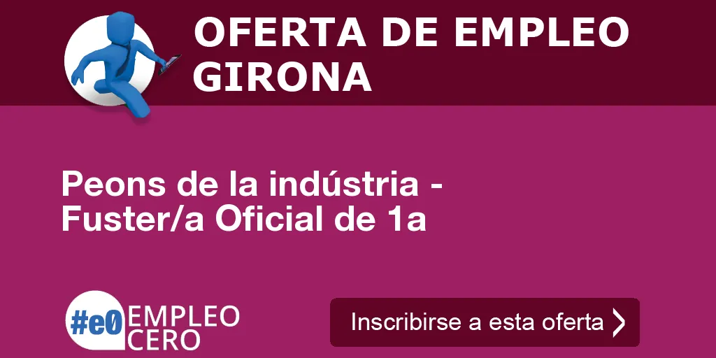 Peons de la indústria - Fuster/a Oficial de 1a Peons de la indústria - Fuster/a Oficial de 1a