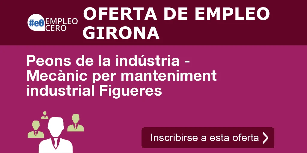 Peons de la indústria - Mecànic per manteniment industrial Figueres Peons de la indústria - Mecànic per manteniment industrial Figueres